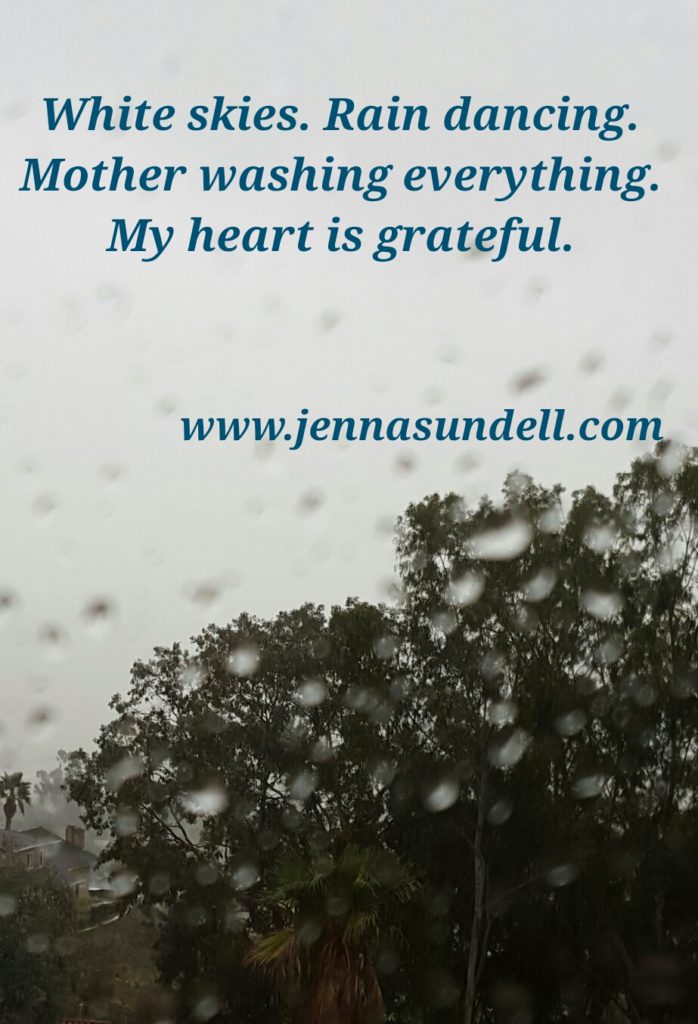 White skies. Rain dancing.  Mother washing everything.  My heart is grateful.